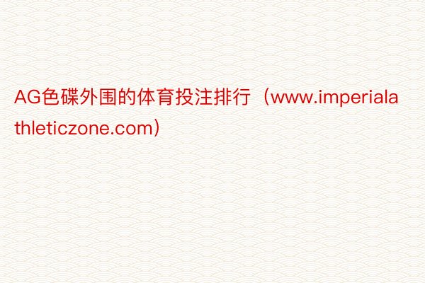 AG色碟外围的体育投注排行（www.imperialathleticzone.com）