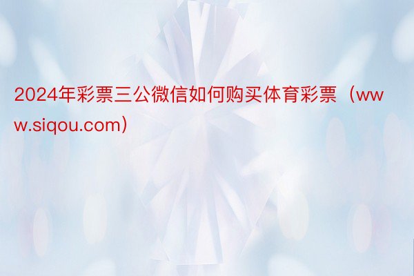 2024年彩票三公微信如何购买体育彩票（www.siqou.com）