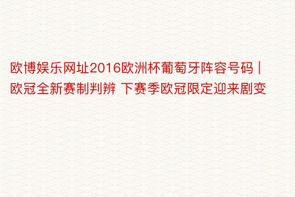 欧博娱乐网址2016欧洲杯葡萄牙阵容号码 | 欧冠全新赛制判辨 下赛季欧冠限定迎来剧变