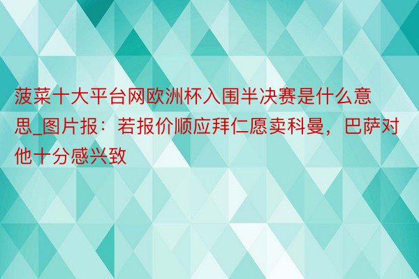 菠菜十大平台网欧洲杯入围半决赛是什么意思_图片报：若报价顺应拜仁愿卖科曼，巴萨对他十分感兴致