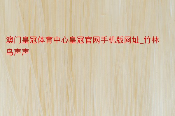 澳门皇冠体育中心皇冠官网手机版网址_竹林鸟声声